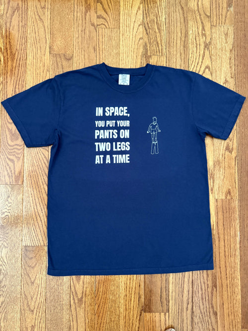In Space, You Put Your Pants On Two Legs at a Time — Tee